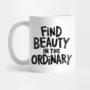 Find beauty in the ordinary Mug